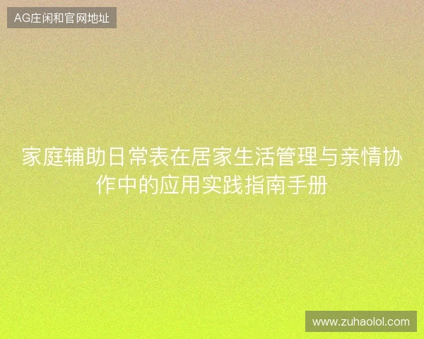 家庭辅助日常表在居家生活管理与亲情协作中的应用实践指南手册